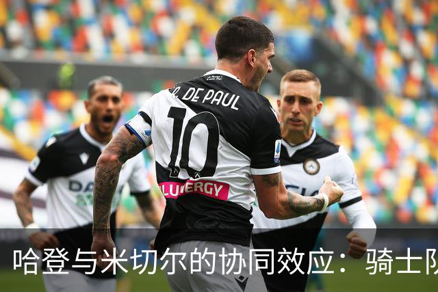 哈登与米切尔的协同效应：骑士队存在的关键问题